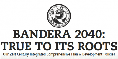 Bandera 2040: True to its Roots - Our 21st Century Integrated Comprehensive Plan & Development Policies